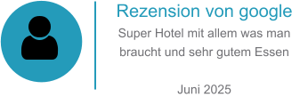 Rezension von google Super Hotel mit allem was man braucht und sehr gutem Essen  Juni 2025